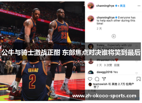 公牛与骑士激战正酣 东部焦点对决谁将笑到最后