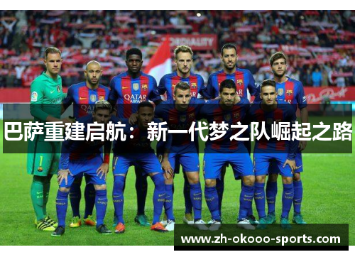 巴萨重建启航：新一代梦之队崛起之路