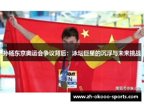 孙杨东京奥运会争议背后：泳坛巨星的沉浮与未来挑战